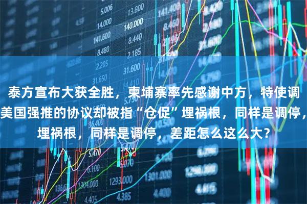 泰方宣布大获全胜,柬埔寨率先感谢中方,特使调停效果立竿见影,美国强推的协议却被指“仓促”埋祸根,同样是调停,差距怎么这么大?