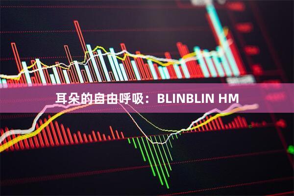 耳朵的自由呼吸：BLINBLIN HM